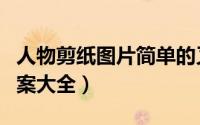 人物剪纸图片简单的又漂亮（人物剪纸图片图案大全）