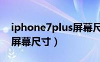 iphone7plus屏幕尺寸多大（iphone7plus屏幕尺寸）