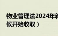 物业管理法2024年新规定（物业费从什么时候开始收取）
