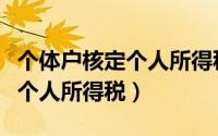 个体户核定个人所得税怎么计算（个体户核定个人所得税）