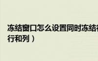 冻结窗口怎么设置同时冻结行和列（冻结窗口怎么同时冻结行和列）