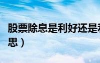 股票除息是利好还是利空（股票除息是什么意思）
