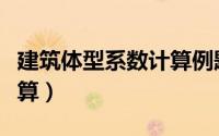 建筑体型系数计算例题（建筑体型系数如何计算）