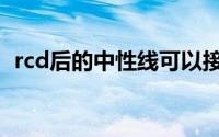 rcd后的中性线可以接地（rcd是什么意思）