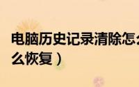 电脑历史记录清除怎么恢复（电脑历史记录怎么恢复）