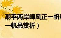 潮平两岸阔风正一帆悬鉴赏（潮平两岸阔风正一帆悬赏析）