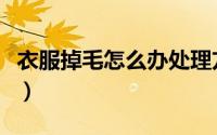 衣服掉毛怎么办处理方法（衣服会掉毛怎么办）