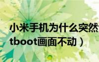 小米手机为什么突然fastboot（小米手机fastboot画面不动）