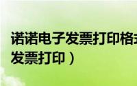 诺诺电子发票打印格式怎么调整（诺诺网电子发票打印）