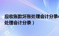 应收账款坏账处理会计分录小企业会计准则（应收账款坏账处理会计分录）