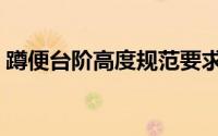 蹲便台阶高度规范要求（台阶高度规范要求）