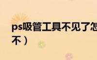 ps吸管工具不见了怎么恢复（ps吸管工具用不）