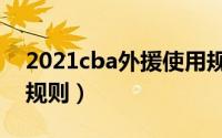 2021cba外援使用规定（2019cba外援使用规则）