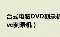 台式电脑DVD刻录机使用方法?（台式电脑dvd刻录机）