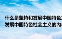 什么是坚持和发展中国特色主义的内外要求（什么是坚持和发展中国特色社会主义的内在要求）
