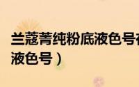 兰蔻菁纯粉底液色号在瓶底吗（兰蔻菁纯粉底液色号）