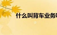 什么叫背车业务呢（什么叫背车）