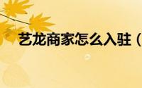艺龙商家怎么入驻（艺龙商家登录后台）