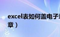 excel表如何盖电子章（excel怎么盖电子公章）