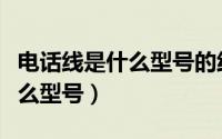 电话线是什么型号的线（求助普通电话线是什么型号）