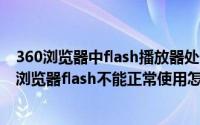 360浏览器中flash播放器处于无法自动运行如何处理（360浏览器flash不能正常使用怎么办）