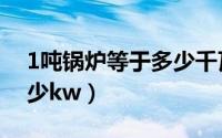 1吨锅炉等于多少千瓦功率（1吨锅炉等于多少kw）