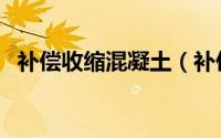 补偿收缩混凝土（补偿收缩混凝土是什么）