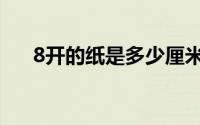 8开的纸是多少厘米（8开的纸有多大）