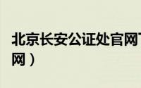 北京长安公证处官网下载（北京长安公证处官网）
