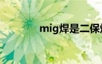 mig焊是二保焊吗（mig焊）