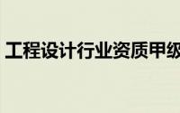 工程设计行业资质甲级（工程设计行业资质）