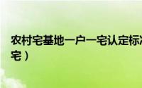 农村宅基地一户一宅认定标准、共七点（农村宅基地一户一宅）