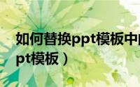 如何替换ppt模板中的背景图片（如何替换ppt模板）