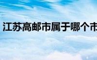 江苏高邮市属于哪个市（高邮市属于哪个市）