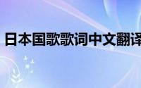 日本国歌歌词中文翻译试听（日本国歌歌词）