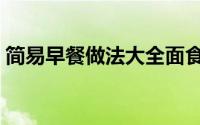简易早餐做法大全面食（简易早餐做法大全）