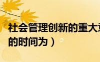 社会管理创新的重大意义（社会管理创新提出的时间为）