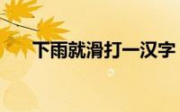 下雨就滑打一汉字（下雨就滑打一字）
