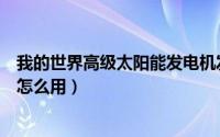 我的世界高级太阳能发电机发电量（我的世界太阳能发电机怎么用）