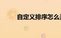 自定义排序怎么弄（自定义排序）