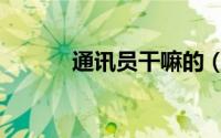 通讯员干嘛的（通讯员是什么）