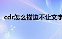 cdr怎么描边不让文字变细（cdr怎么描边）