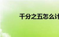 千分之五怎么计算（千分之五）