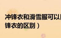 冲锋衣和滑雪服可以日常穿着吗（滑雪服和冲锋衣的区别）