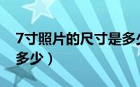 7寸照片的尺寸是多少ps（7寸照片的尺寸是多少）