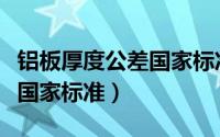 铝板厚度公差国家标准是多少（铝板厚度公差国家标准）