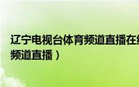 辽宁电视台体育频道直播在线观看斗地主（辽宁电视台体育频道直播）