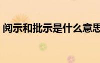 阅示和批示是什么意思（阅示和批示的区别）