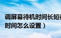 调屏幕待机时间长短在哪里找（电脑屏幕待机时间怎么设置）