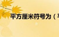 平方厘米符号为（平方厘米符号cm2）